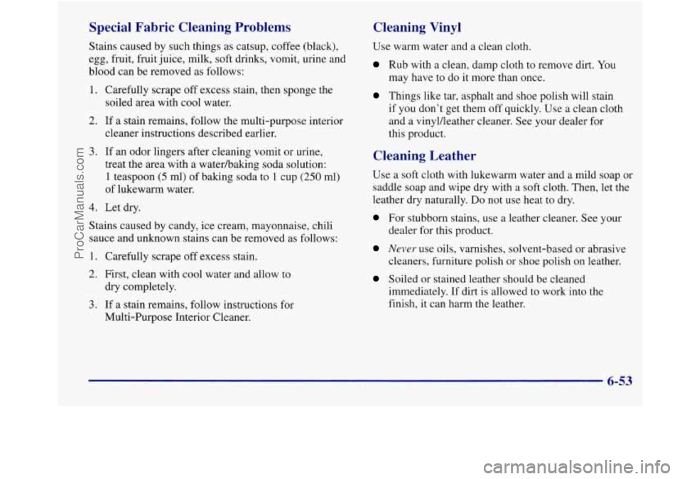 BUICK REGAL 1998 Owners Manual Special Fabric Cleaning Problems
Stains caused by such things as catsup, coffee (black),
egg, fruit, fruit juice, milk, soft drinks, vomit, urine and
blood can be removed as foll BUICK REGAL 1998 Owners Manual Special Fabric Cleaning Problems
Stains caused by such things as catsup, coffee (black),
egg, fruit, fruit juice, milk, soft drinks, vomit, urine and
blood can be removed as foll