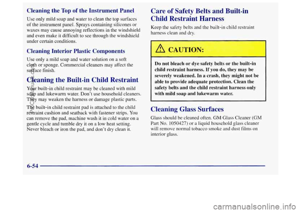 BUICK REGAL 1998 Owners Manual Cleaning the Top of the Instrument Panel
Use only mild soap and water to clean the top surfaces
of the instrument panel. Sprays containing silicones or
waxes may cause annoying reflection BUICK REGAL 1998 Owners Manual Cleaning the Top of the Instrument Panel
Use only mild soap and water to clean the top surfaces
of the instrument panel. Sprays containing silicones or
waxes may cause annoying reflection
