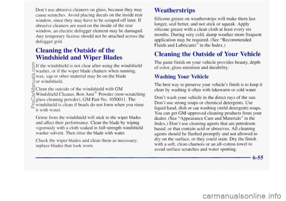 BUICK REGAL 1998 Owners Manual Don’t use abrasive cleaners on glass, because they may
cause scratches. Avoid placing decals on the inside rear
window, since they may have to be scraped off later. If
abrasive cleaners BUICK REGAL 1998 Owners Manual Don’t use abrasive cleaners on glass, because they may
cause scratches. Avoid placing decals on the inside rear
window, since they may have to be scraped off later. If
abrasive cleaners
