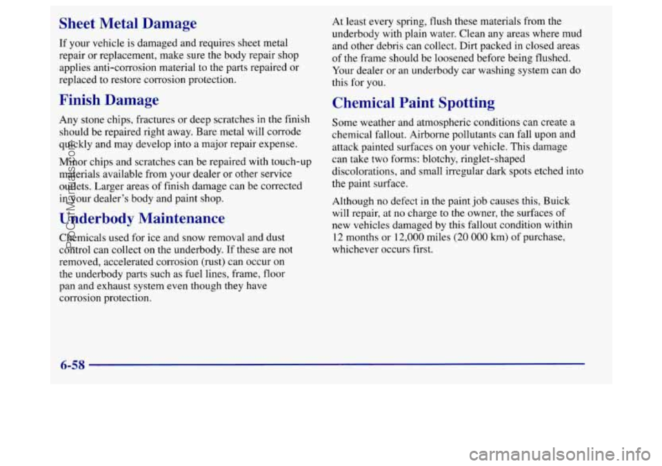 BUICK REGAL 1998 Owners Manual Sheet Metal Damage
If your vehicle is damaged and requires sheet metal
repair or replacement, make sure the body repair shop
applies anti-corrosion material to the parts repaired or
re BUICK REGAL 1998 Owners Manual Sheet Metal Damage
If your vehicle is damaged and requires sheet metal
repair or replacement, make sure the body repair shop
applies anti-corrosion material to the parts repaired or
re