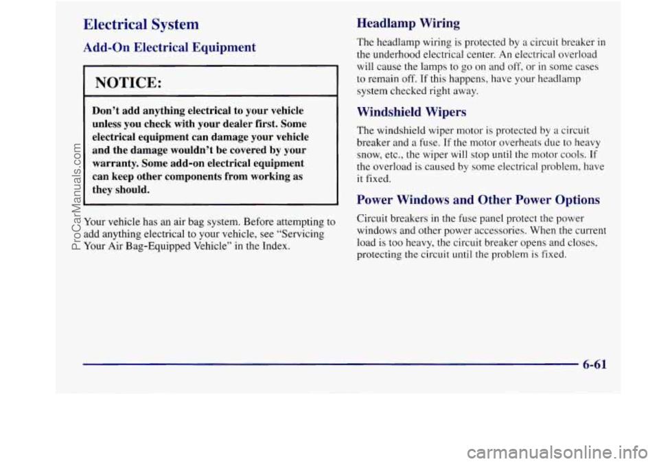 BUICK REGAL 1998 Owners Manual Electrical System
Add-on Electrical Equipment
1 NOTICE:
Don’t add anything electrical to your vehicle
unless you check with your dealer first. Some
electrical equipment can da BUICK REGAL 1998 Owners Manual Electrical System
Add-on Electrical Equipment
1 NOTICE:
Don’t add anything electrical to your vehicle
unless you check with your dealer first. Some
electrical equipment can da