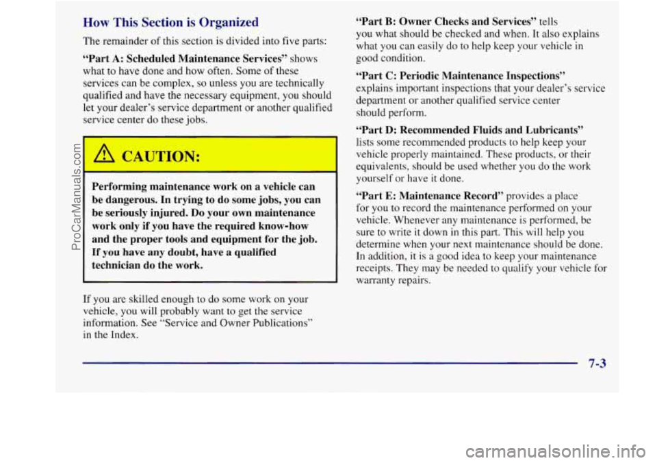 BUICK REGAL 1998 Owners Manual How This Section is Organized
The remainder of this section is divided into five parts:
“Part A: Scheduled Maintenance Services” shows
what to have done and how often. Some of t BUICK REGAL 1998 Owners Manual How This Section is Organized
The remainder of this section is divided into five parts:
“Part A: Scheduled Maintenance Services” shows
what to have done and how often. Some of t