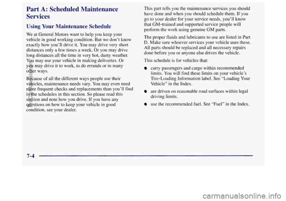 BUICK REGAL 1998 Owners Manual Part A: Scheduled Maintenance
Services
Using Your Maintenance Schedule
We at General Motors want to help you keep your
vehicle in good working condition. But we don’t know
exactly how you BUICK REGAL 1998 Owners Manual Part A: Scheduled Maintenance
Services
Using Your Maintenance Schedule
We at General Motors want to help you keep your
vehicle in good working condition. But we don’t know
exactly how you