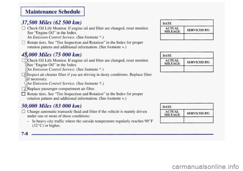BUICK REGAL 1998 Owners Manual I Maintenance Schedule I
37,500 Miles (62 500 km)
0 Check Oil Life Monitor. If engine oil and filter are changed, reset monitor.
See “Engine Oil” in the Index.
An Emission Control S BUICK REGAL 1998 Owners Manual I Maintenance Schedule I
37,500 Miles (62 500 km)
0 Check Oil Life Monitor. If engine oil and filter are changed, reset monitor.
See “Engine Oil” in the Index.
An Emission Control S