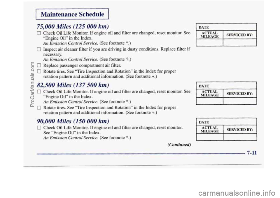 BUICK REGAL 1998 Owners Manual I Maintenance Schedule I
75,000 Miles (I25 000 km) DATE
0 Check Oil Life Monitor. If engine oil and filter are changed, reset monitor. See
0 Inspect air cleaner filter if you are drivi BUICK REGAL 1998 Owners Manual I Maintenance Schedule I
75,000 Miles (I25 000 km) DATE
0 Check Oil Life Monitor. If engine oil and filter are changed, reset monitor. See
0 Inspect air cleaner filter if you are drivi