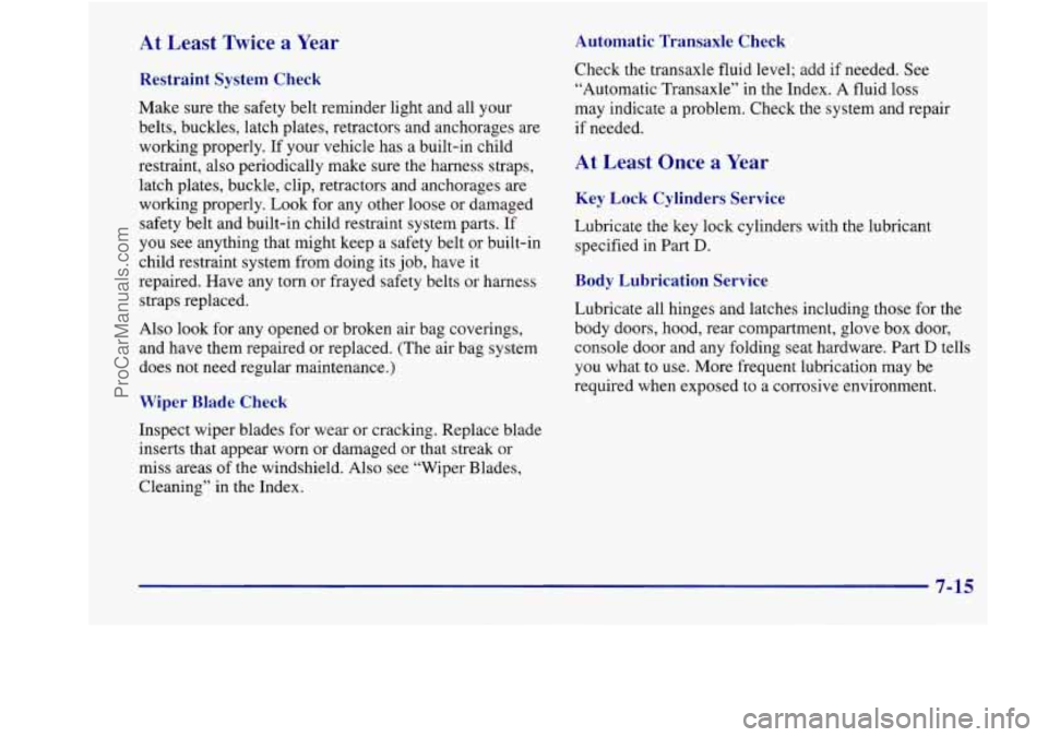 BUICK REGAL 1998 Owners Manual At Least Twice a Year
Restraint System Check
Make sure the safety belt reminder light and all your
belts, buckles, latch plates, retractors and anchorages are working properly. If BUICK REGAL 1998 Owners Manual At Least Twice a Year
Restraint System Check
Make sure the safety belt reminder light and all your
belts, buckles, latch plates, retractors and anchorages are working properly. If