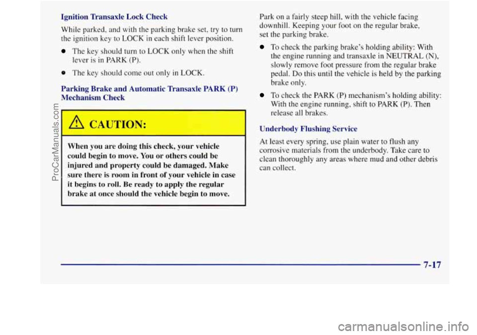 BUICK REGAL 1998 Owners Manual Ignition Transaxle Lock Check
While parked, and with the parking brake set, try to turn
the ignition key to LOCK in each shift lever position.
The key should turn to LOCK only when the BUICK REGAL 1998 Owners Manual Ignition Transaxle Lock Check
While parked, and with the parking brake set, try to turn
the ignition key to LOCK in each shift lever position.
The key should turn to LOCK only when the