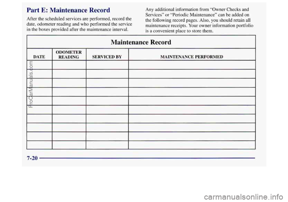 BUICK REGAL 1998  Owners Manual Part E: Maintenance  Record 
After the scheduled services are performed, record the 
date,  odometer  reading and who performed the service 
in  the  boxes provided  after the maintenance  interval.  