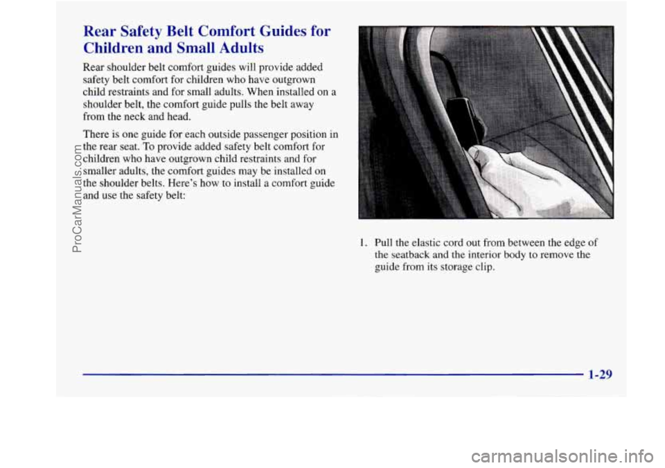 BUICK REGAL 1998 Owners Guide Rear Safety Belt Comfort Guides for
Children and Small Adults
Rear shoulder belt comfort guides will provide added
safety belt comfort for children who have outgrown
child restraints BUICK REGAL 1998 Owners Guide Rear Safety Belt Comfort Guides for
Children and Small Adults
Rear shoulder belt comfort guides will provide added
safety belt comfort for children who have outgrown
child restraints