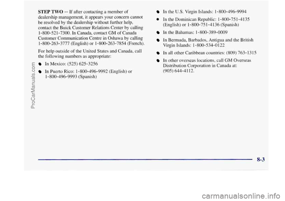BUICK REGAL 1998 Owners Manual STEP TWO -- If after contacting a member of
dealership management, it appears your concern cannot
be resolved by the dealership without further help,
contact the Buick Customer Relati BUICK REGAL 1998 Owners Manual STEP TWO -- If after contacting a member of
dealership management, it appears your concern cannot
be resolved by the dealership without further help,
contact the Buick Customer Relati
