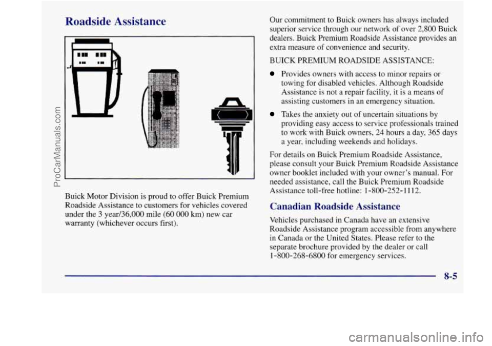 BUICK REGAL 1998 Owners Manual Roadside Assistance
Buick Motor Division is proud to offer Buick Premium
Roadside Assistance to customers for vehicles covered
under the
3 year/36,000 mile (60 000 km) new car
warr BUICK REGAL 1998 Owners Manual Roadside Assistance
Buick Motor Division is proud to offer Buick Premium
Roadside Assistance to customers for vehicles covered
under the
3 year/36,000 mile (60 000 km) new car
warr