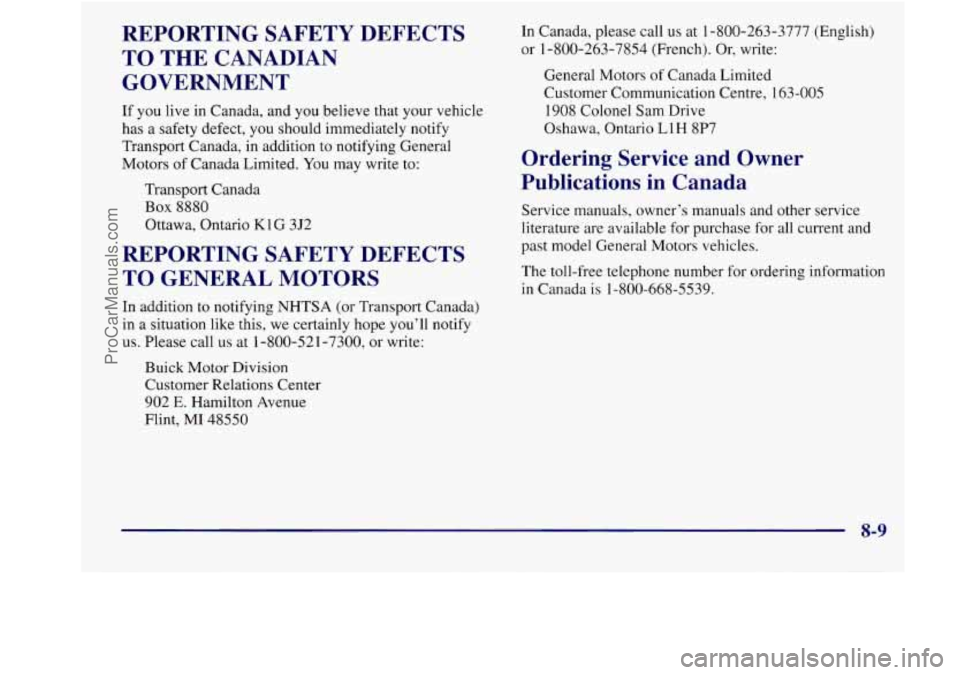 BUICK REGAL 1998 Owners Manual REPORTING SAFETY DEFECTS
TO THE CANADIAN
GOVERNMENT
If you live in Canada, and you believe that your vehicle
has a safety defect, you should immediately notify
Transport Canada, in a BUICK REGAL 1998 Owners Manual REPORTING SAFETY DEFECTS
TO THE CANADIAN
GOVERNMENT
If you live in Canada, and you believe that your vehicle
has a safety defect, you should immediately notify
Transport Canada, in a