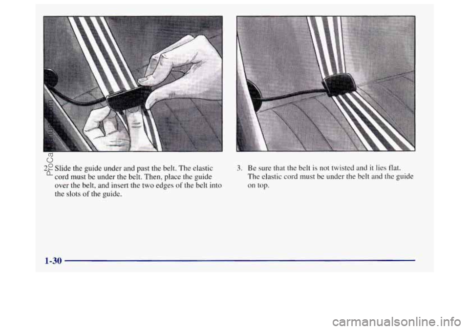 BUICK REGAL 1998 Owners Guide 2. Slide the guide under and past the belt. The elastic
cord must
be under the belt. Then, place the guide
over the belt, and insert the two edges
of the belt into
the slots
of the guide. BUICK REGAL 1998 Owners Guide 2. Slide the guide under and past the belt. The elastic
cord must
be under the belt. Then, place the guide
over the belt, and insert the two edges
of the belt into
the slots
of the guide.