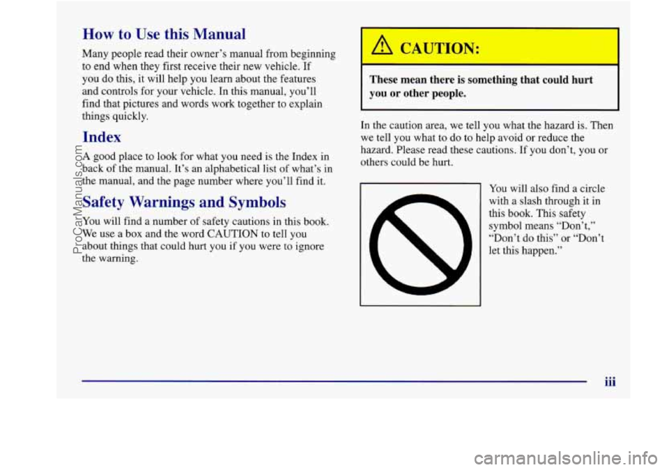 BUICK REGAL 1998 Owners Manual How to Use this Manual
Many people read their owner’s manual from beginning
to end when they first receive their new vehicle. If
you do this, it will help
you learn about the fe BUICK REGAL 1998 Owners Manual How to Use this Manual
Many people read their owner’s manual from beginning
to end when they first receive their new vehicle. If
you do this, it will help
you learn about the fe