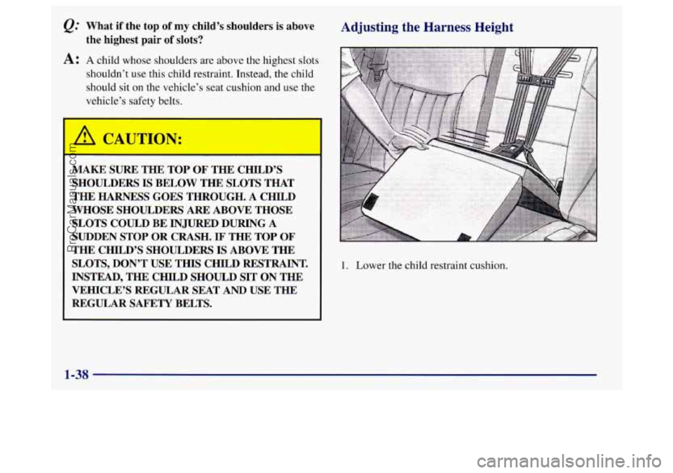 BUICK REGAL 1998 Service Manual @ What if the  top of my child’s  shoulders is above 
the  highest  pair 
of slots? 
A: A child whose shoulders  are above  the highest slots 
shouldn’t  use this child restraint. Instead, the chi