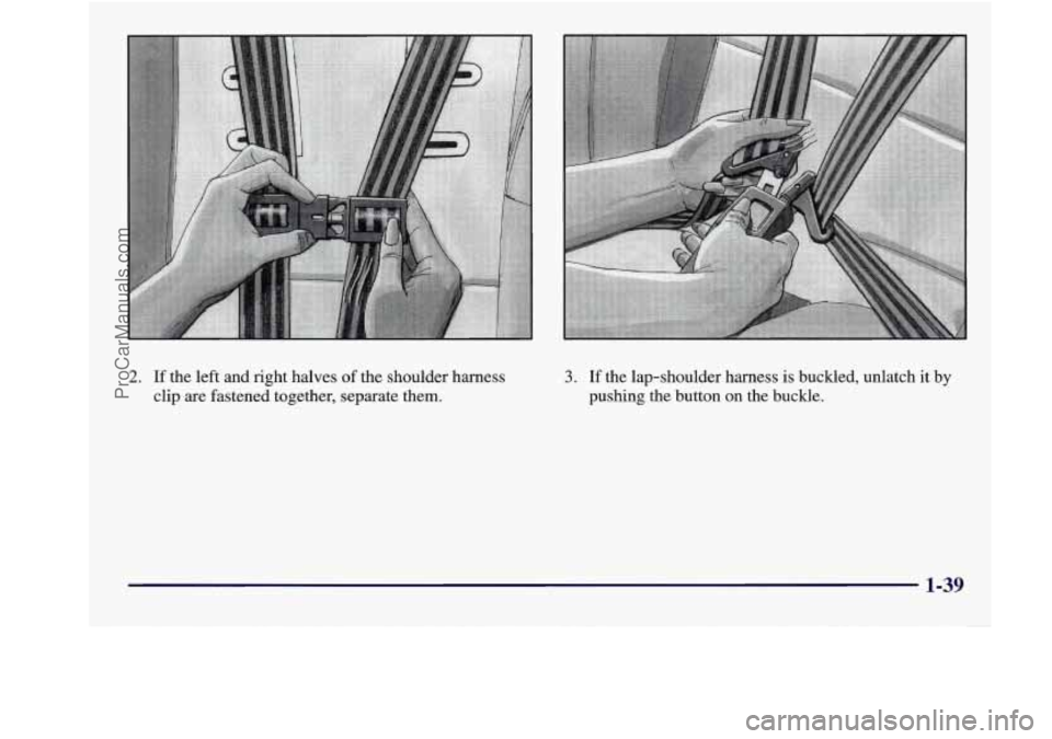 BUICK REGAL 1998 Service Manual 2. If the  left  and right  halves  of the  shoulder  harness 
clip  are fastened  together,  separate them. 3. If the  lap-shoulder  harness is buckled, unlatch  it by 
pushing the button on the  buc