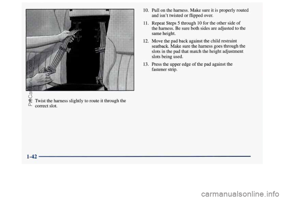BUICK REGAL 1998 Service Manual 9. Twist the harness slightly to route  it through the 
correct slot. 
10. 
11. 
12. 
13. 
Pull on  the harness. Make sure  it is  properly  routed 
and  isnt  twisted or flipped  over. 
Repeat Steps