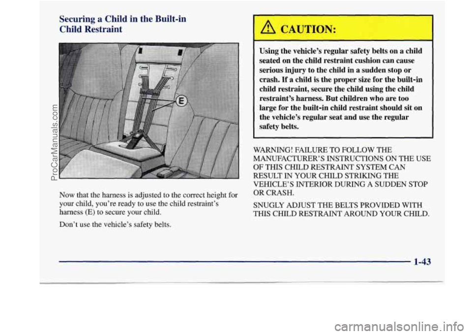 BUICK REGAL 1998 Workshop Manual Securing a Child in  the  Built-in 
Child  Restraint 
Now that  the  harness  is adjusted  to  the  correct  height  for 
your  child,  you’re  ready to use  the  child  restraint’s 
harness  (E) 