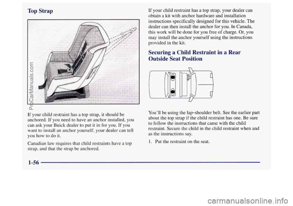 BUICK REGAL 1998 Repair Manual Top Strap
If your child restraint has a top strap, it should be
anchored. If you need to have an anchor installed, you
can ask your Buick dealer to put it in for you.
If you
want
t BUICK REGAL 1998 Repair Manual Top Strap
If your child restraint has a top strap, it should be
anchored. If you need to have an anchor installed, you
can ask your Buick dealer to put it in for you.
If you
want
t
