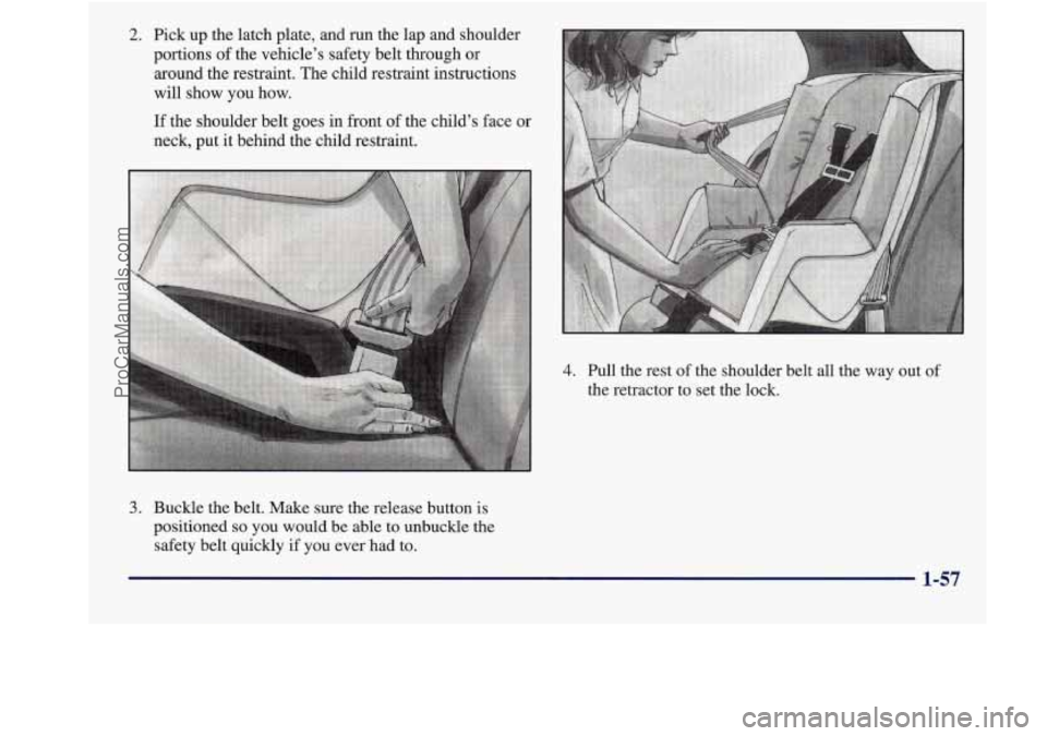 BUICK REGAL 1998 Repair Manual 2. Pick up the latch plate, and run the lap and shoulder
portions of the vehicle’s safety belt through or
around the restraint. The child restraint instructions
will show you how BUICK REGAL 1998 Repair Manual 2. Pick up the latch plate, and run the lap and shoulder
portions of the vehicle’s safety belt through or
around the restraint. The child restraint instructions
will show you how