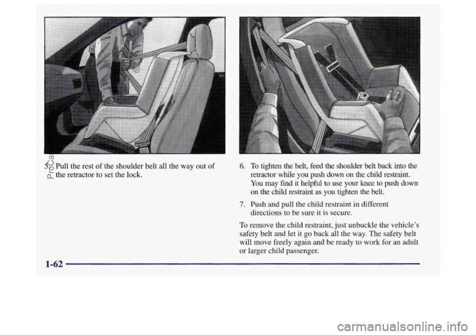 BUICK REGAL 1998 Repair Manual D
5. Pull the rest of the shoulder belt all the way out of
the retractor to set the lock. 6. To tighten the belt, feed the shoulder belt back into the
retractor while you push dow BUICK REGAL 1998 Repair Manual D
5. Pull the rest of the shoulder belt all the way out of
the retractor to set the lock. 6. To tighten the belt, feed the shoulder belt back into the
retractor while you push dow