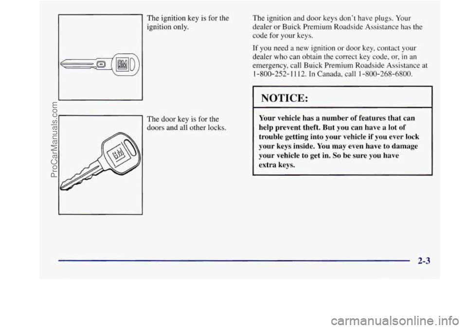 BUICK REGAL 1998 Manual PDF The ignition key is  for the 
The  door key 
is for the 
doors  and all  other  locks.  The 
ignition and door keys  don’t have plugs. 
Your 
dealer  or Buick Premium Roadside  Assistance has the 
c