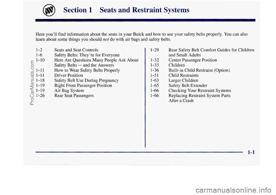 BUICK REGAL 1998 Owners Manual @ Section 1 Seats and Restraint Systems
Here you’ll find information about the seats in your Buick and how to use your safety belts properly. You can also
learn about some things you shou BUICK REGAL 1998 Owners Manual @ Section 1 Seats and Restraint Systems
Here you’ll find information about the seats in your Buick and how to use your safety belts properly. You can also
learn about some things you shou