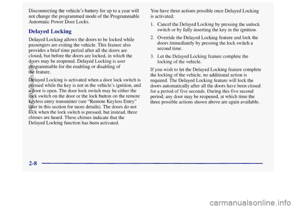 BUICK REGAL 1998 Manual Online Disconnecting the vehicle’s battery for up to  a  year  will 
not change  the programmed mode 
of the Programmable 
Automatic Power Door  Locks. 
Delayed Locking 
Delayed Locking allows  the  doors 
