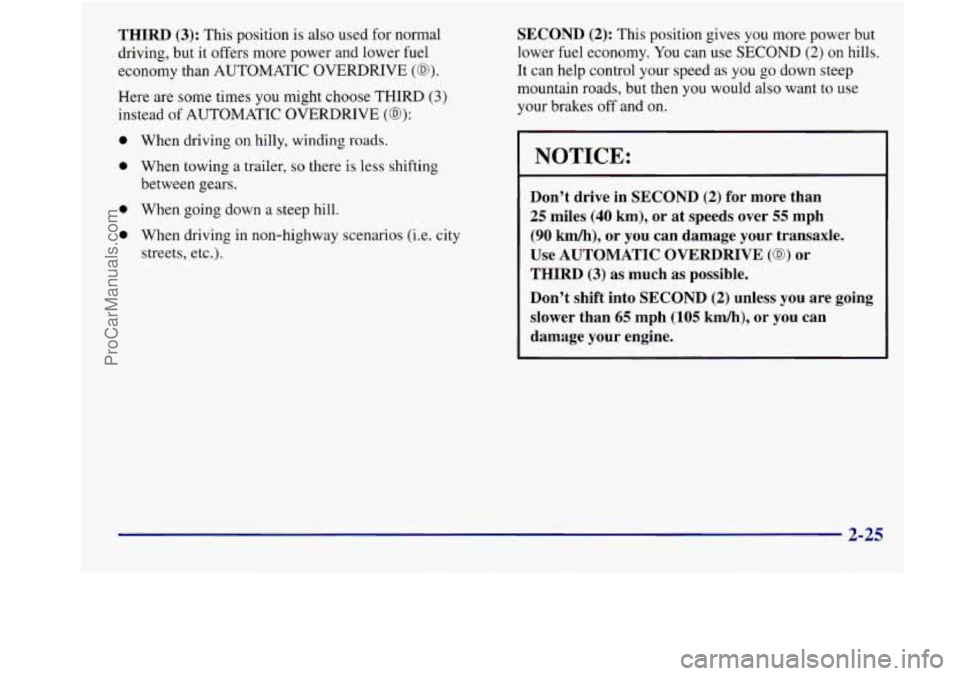 BUICK REGAL 1998 Owners Manual THIRD (3): This position is also used for normal
driving, but it offers more power and lower fuel
economy than AUTOMATIC OVERDRIVE
(@).
Here are some times you might choose THIRD (3)
in BUICK REGAL 1998 Owners Manual THIRD (3): This position is also used for normal
driving, but it offers more power and lower fuel
economy than AUTOMATIC OVERDRIVE
(@).
Here are some times you might choose THIRD (3)
in