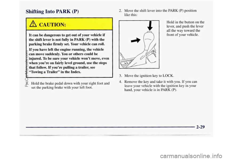 BUICK REGAL 1997 Owners Manual Shifting Into PARK (P) 2. Move the shift lever into the PARK (P) position
like this:
It can be dangerous to get out of your vehicle if
the shift lever
is not fully in PARK (P) with t BUICK REGAL 1997 Owners Manual Shifting Into PARK (P) 2. Move the shift lever into the PARK (P) position
like this:
It can be dangerous to get out of your vehicle if
the shift lever
is not fully in PARK (P) with t