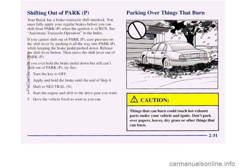 BUICK REGAL 1997 Owners Manual Shifting Out of PARK (P)
Your Buick has a brake-transaxle shift interlock. You
must fully apply your regular brakes before you can
shift from PARK (P) when the ignition
is in RUN. See
BUICK REGAL 1997 Owners Manual Shifting Out of PARK (P)
Your Buick has a brake-transaxle shift interlock. You
must fully apply your regular brakes before you can
shift from PARK (P) when the ignition
is in RUN. See