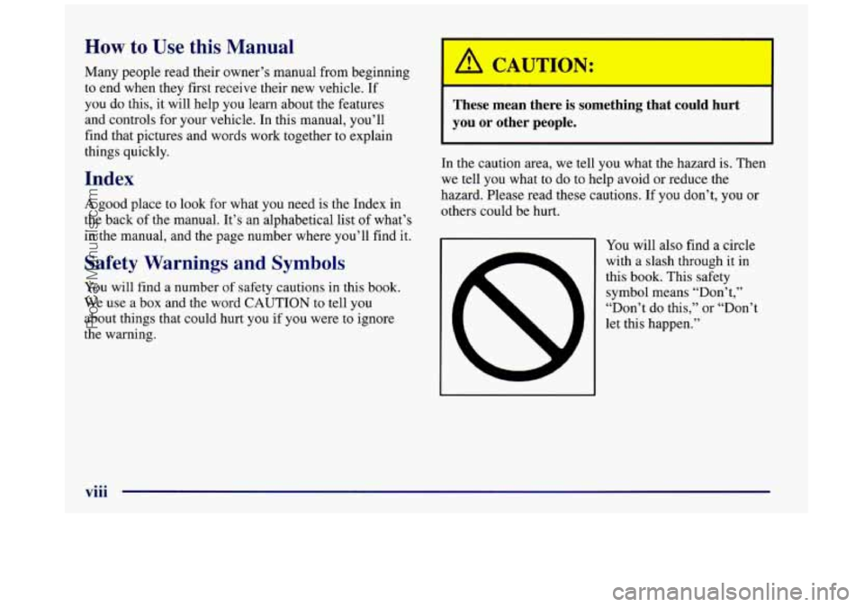 BUICK REGAL 1997 User Guide How to Use this Manual
Many people read their owner’s manual from beginning
to end when they first receive their new vehicle. If
you do this,
it will help you learn about the features BUICK REGAL 1997 User Guide How to Use this Manual
Many people read their owner’s manual from beginning
to end when they first receive their new vehicle. If
you do this,
it will help you learn about the features