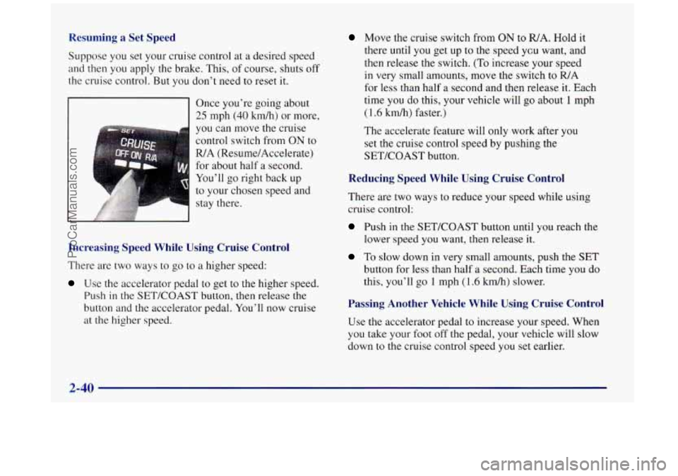BUICK REGAL 1997 Owners Manual Resuming a Set Speed
Suppose you set your cruise control at a desired speed
and then you apply the brake. This, of course, shuts off
the cruise control. But you don’t need to reset BUICK REGAL 1997 Owners Manual Resuming a Set Speed
Suppose you set your cruise control at a desired speed
and then you apply the brake. This, of course, shuts off
the cruise control. But you don’t need to reset