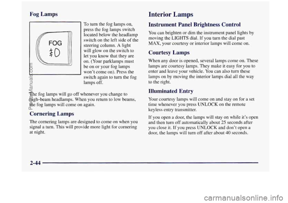 BUICK REGAL 1997 Owners Manual Fog Lamps
To turn the fog lamps on,
press the fog lamps switch
located below the headlamp
switch
on the left side of the
steering column.
A light
will glow on the switch to
let you BUICK REGAL 1997 Owners Manual Fog Lamps
To turn the fog lamps on,
press the fog lamps switch
located below the headlamp
switch
on the left side of the
steering column.
A light
will glow on the switch to
let you