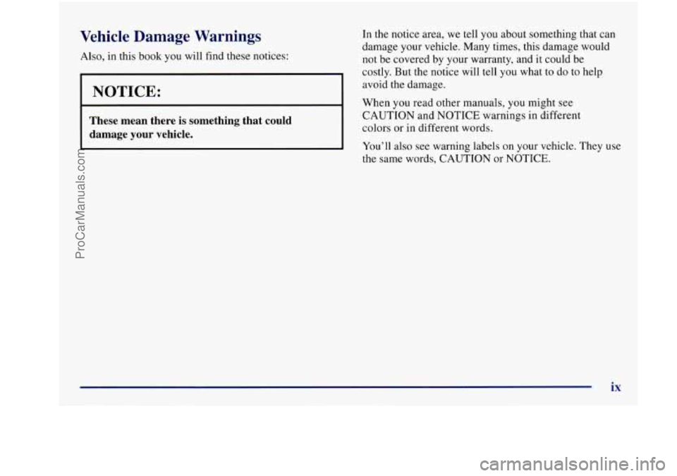 BUICK REGAL 1997 User Guide Vehicle Damage Warnings
Also, in this book you will find these notices:
NOTICE:
I
These mean there is something that could
damage your vehicle.
In the notice area, we tell you about BUICK REGAL 1997 User Guide Vehicle Damage Warnings
Also, in this book you will find these notices:
NOTICE:
I
These mean there is something that could
damage your vehicle.
In the notice area, we tell you about