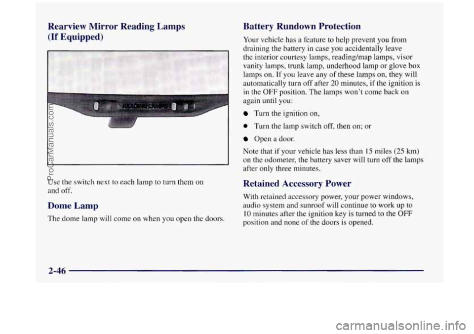 BUICK REGAL 1997 Owners Manual Rearview Mirror Reading Lamps
(If Equipped)
Use the switch next to each lamp to turn them on
and off.
Dome Lamp
The dome lamp will come on when you open the doors.
Battery Rundown P BUICK REGAL 1997 Owners Manual Rearview Mirror Reading Lamps
(If Equipped)
Use the switch next to each lamp to turn them on
and off.
Dome Lamp
The dome lamp will come on when you open the doors.
Battery Rundown P