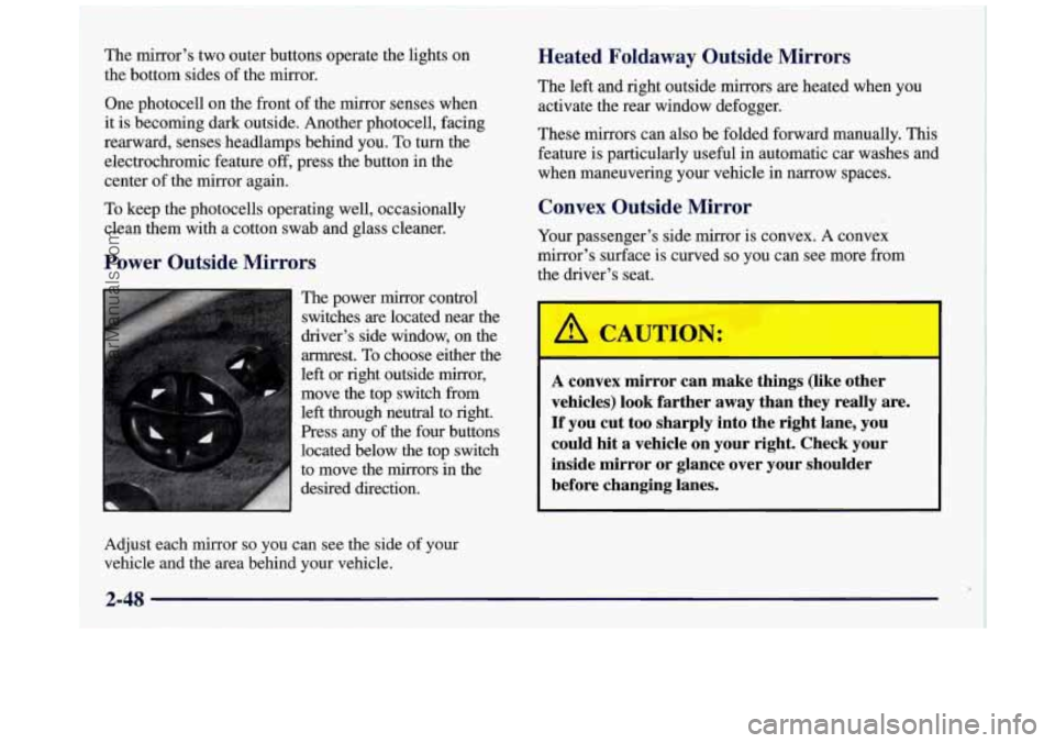 BUICK REGAL 1997 Owners Manual ~ The mirror’s two outer buttons operate the lights on
~ the bottom sides of the mirror.
~ One photocell on the front of the mirror senses when
it is becoming dark outsi BUICK REGAL 1997 Owners Manual ~ The mirror’s two outer buttons operate the lights on
~ the bottom sides of the mirror.
~ One photocell on the front of the mirror senses when
it is becoming dark outsi