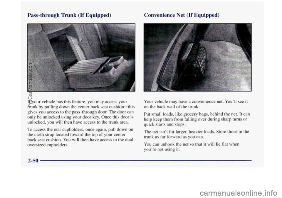 BUICK REGAL 1997 Owners Manual Pass-through Trunk (If Equipped) Convenience Net (If Equipped)
If your vehicle has this feature,
you may access your
trunk by pulling down the center back seat cushion--this
gives
you access BUICK REGAL 1997 Owners Manual Pass-through Trunk (If Equipped) Convenience Net (If Equipped)
If your vehicle has this feature,
you may access your
trunk by pulling down the center back seat cushion--this
gives
you access
