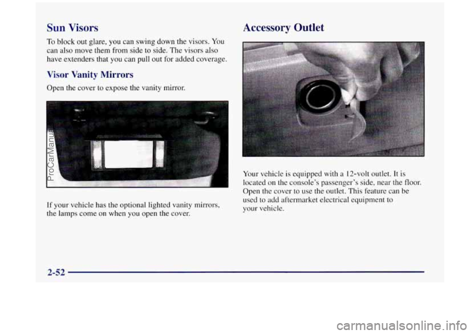 BUICK REGAL 1997 Owners Manual Sun Visors
To block out glare, you can swing down the visors. You
can also move them from side to side. The visors also
have extenders that
you can pull out for added coverage.
Visor Vanit BUICK REGAL 1997 Owners Manual Sun Visors
To block out glare, you can swing down the visors. You
can also move them from side to side. The visors also
have extenders that
you can pull out for added coverage.
Visor Vanit