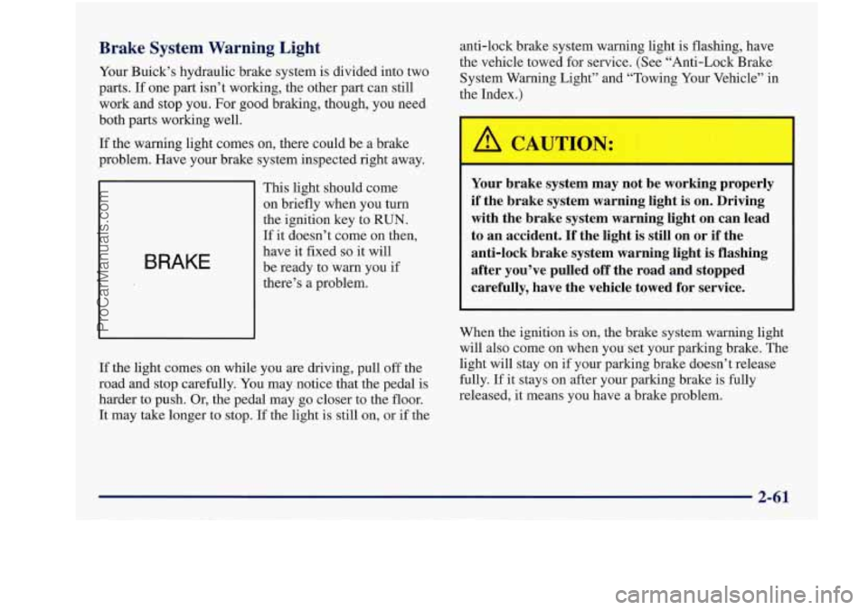 BUICK REGAL 1997 Owners Manual Brake System Warning Light
Your Buick’s hydraulic brake system is divided into two
parts. If one part isn’t working, the other part can still
work and stop you. For good BUICK REGAL 1997 Owners Manual Brake System Warning Light
Your Buick’s hydraulic brake system is divided into two
parts. If one part isn’t working, the other part can still
work and stop you. For good