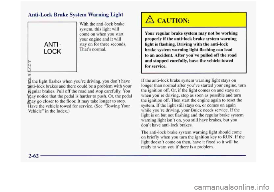 BUICK REGAL 1997 Owners Manual Anti-Lock Brake System Warning Light
ANTI -
LOCK
With the anti-lock brake
system, this light will
come
on when you start
your engine and it will
stay on for three seconds.
That BUICK REGAL 1997 Owners Manual Anti-Lock Brake System Warning Light
ANTI -
LOCK
With the anti-lock brake
system, this light will
come
on when you start
your engine and it will
stay on for three seconds.
That