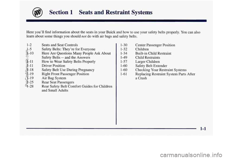 BUICK REGAL 1997 User Guide Section 1 Seats and Restraint Systems
Here you’ll find information about the seats in your Buick \
and how to use your safety belts properly. You can also
learn about some BUICK REGAL 1997 User Guide Section 1 Seats and Restraint Systems
Here you’ll find information about the seats in your Buick \
and how to use your safety belts properly. You can also
learn about some