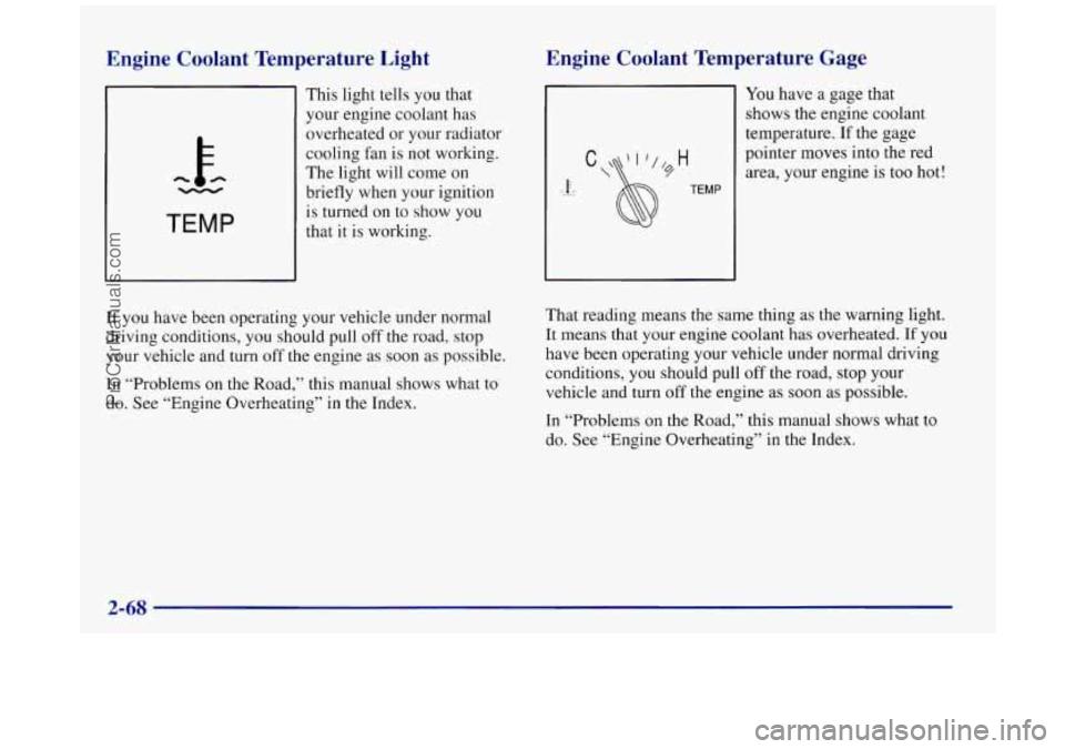 BUICK REGAL 1997  Owners Manual Engine  Coolant  Temperature  Light 
h - 
TEMP 
This light tells  you that 
your  engine  coolant  has 
overheated or your radiator 
cooling  fan is not  working. 
The  light will  come 
on 
briefly w