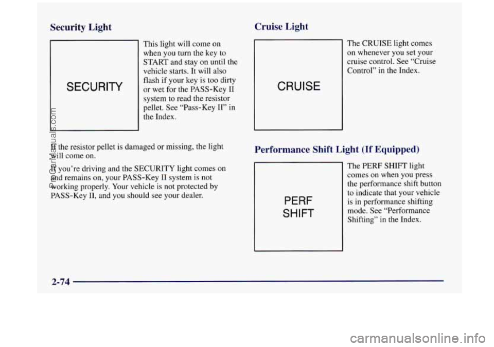 BUICK REGAL 1997  Owners Manual Security  Light Cruise  Light 
SECURITY 
This  light 
will come  on 
when you turn the key to 
START  and stay  on until the 
vehicle  starts. It will also 
flash  if your  key is  too dirty 
or  wet 