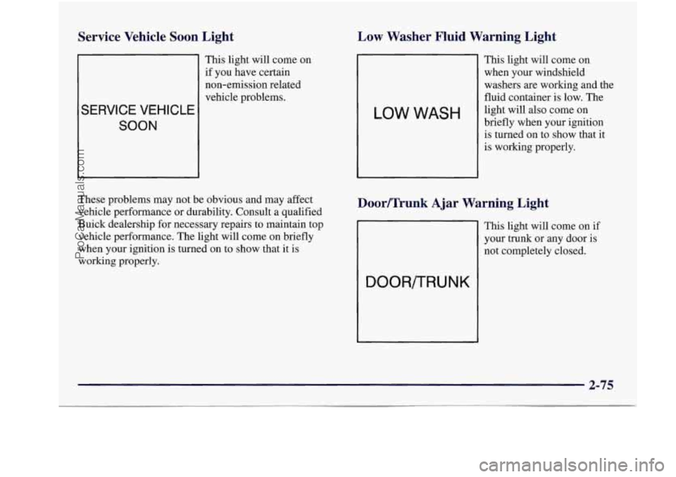 BUICK REGAL 1997 Owners Manual Service Vehicle Soon Light
SERVICE VEHICLE
SOON
This light will come on
if you have certain
non-emission related
vehicle problems.
These problems may not be obvious and may affect BUICK REGAL 1997 Owners Manual Service Vehicle Soon Light
SERVICE VEHICLE
SOON
This light will come on
if you have certain
non-emission related
vehicle problems.
These problems may not be obvious and may affect