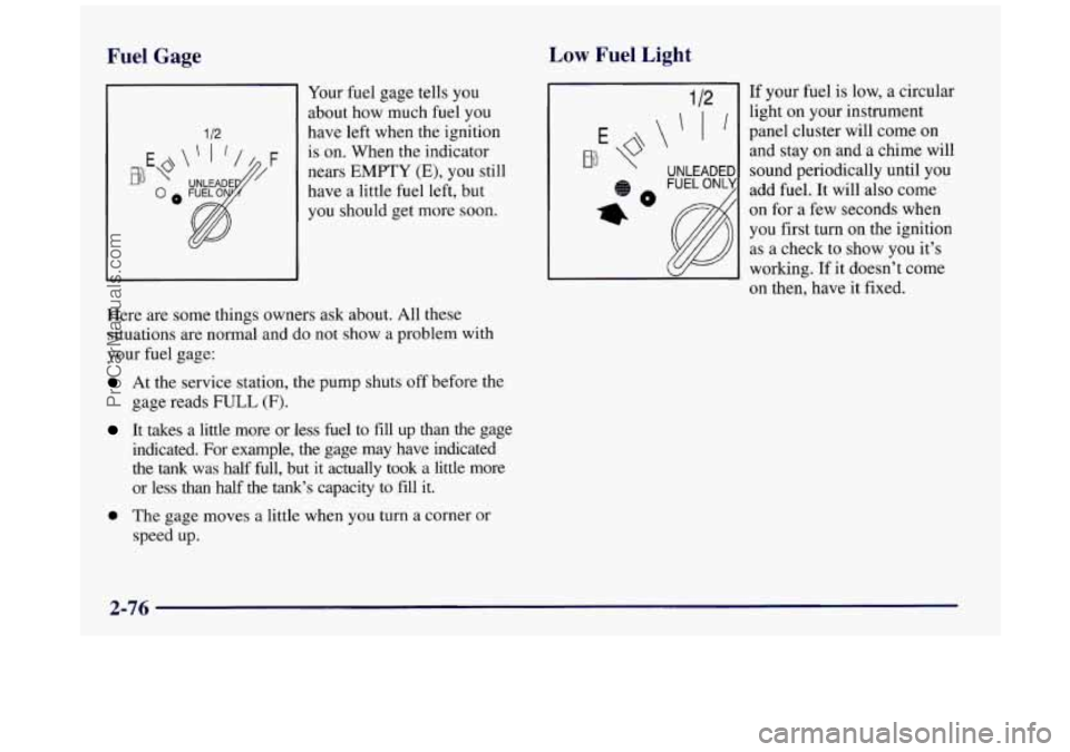 BUICK REGAL 1997 Owners Manual Fuel Gage Low Fuel Light
1 12
Your fuel gage tells you
about how much fuel you
have left when the ignition
is on. When the indicator
nears
EMPTY (E), you still
have a little fuel
BUICK REGAL 1997 Owners Manual Fuel Gage Low Fuel Light
1 12
Your fuel gage tells you
about how much fuel you
have left when the ignition
is on. When the indicator
nears
EMPTY (E), you still
have a little fuel