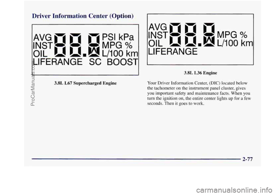 BUICK REGAL 1997 Owners Manual Driver Information Center (Option)
- PSI kPa
INST- - -MPG %
AvGmm B 4
OIL umh! L/lOO km
LIFERANGE
SC BOOST
3.8L L67 Supercharged Engine
AvGmm n
INST- - -MPG%
OIL u.h!L/iOO krn
LIFERAN BUICK REGAL 1997 Owners Manual Driver Information Center (Option)
- PSI kPa
INST- - -MPG %
AvGmm B 4
OIL umh! L/lOO km
LIFERANGE
SC BOOST
3.8L L67 Supercharged Engine
AvGmm n
INST- - -MPG%
OIL u.h!L/iOO krn
LIFERAN