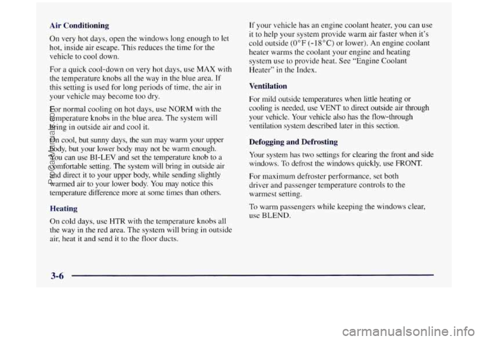 BUICK REGAL 1997 Owners Manual Air Conditioning
On very hot days, open the windows long enough to let
hot, inside air escape. This reduces the time for the
vehicle to cool down.
For a quick cool-down on very hot days BUICK REGAL 1997 Owners Manual Air Conditioning
On very hot days, open the windows long enough to let
hot, inside air escape. This reduces the time for the
vehicle to cool down.
For a quick cool-down on very hot days