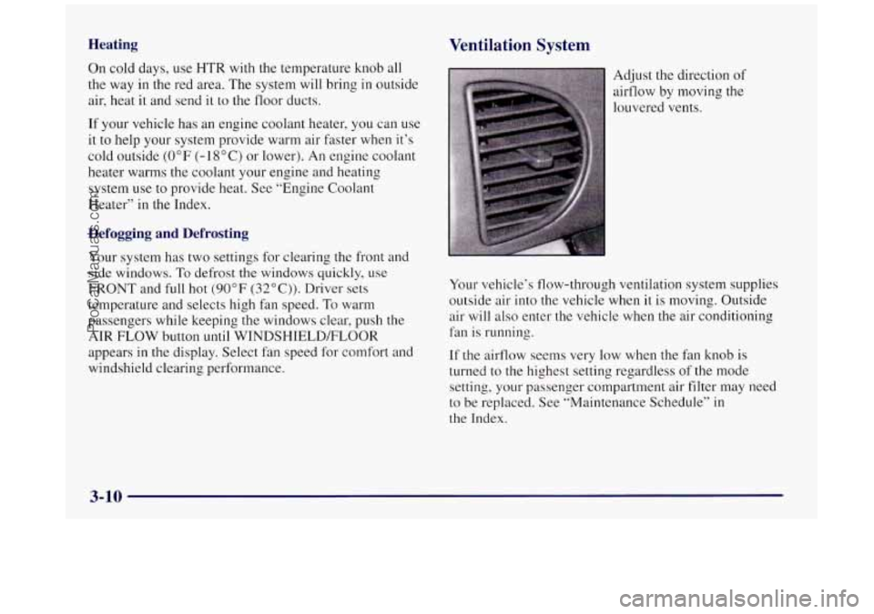 BUICK REGAL 1997 Owners Manual Heating
On cold days, use HTR with the temperature knob all
the way in the red area. The system will bring in outside
air, heat it and send it to the floor ducts.
Ventilation System
I BUICK REGAL 1997 Owners Manual Heating
On cold days, use HTR with the temperature knob all
the way in the red area. The system will bring in outside
air, heat it and send it to the floor ducts.
Ventilation System
I