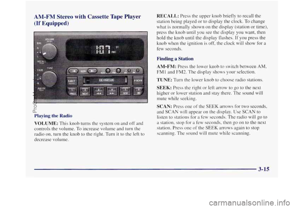 BUICK REGAL 1997 Owners Manual AM-FM Stereo with Cassette Tape Player RECALL: Press the upper knob briefly to recall the
(If Equipped) station being played or to display the clock. To change
what is normally shown on the BUICK REGAL 1997 Owners Manual AM-FM Stereo with Cassette Tape Player RECALL: Press the upper knob briefly to recall the
(If Equipped) station being played or to display the clock. To change
what is normally shown on the